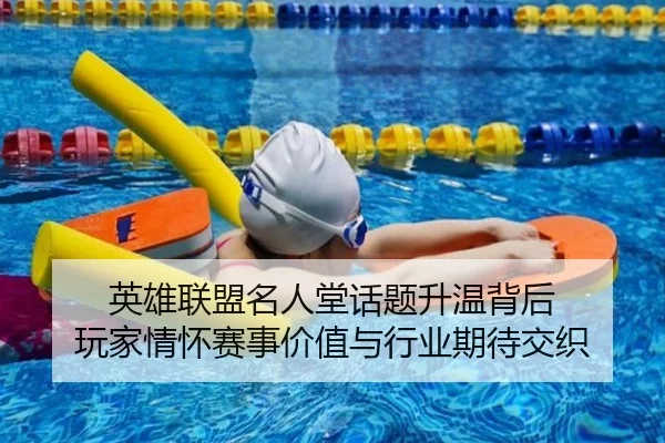 英雄联盟名人堂话题升温背后 玩家情怀赛事价值与行业期待交织（kaiyun）